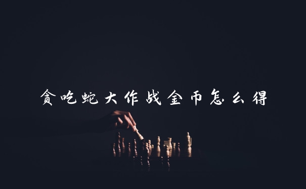 贪吃蛇大作战金币怎么得