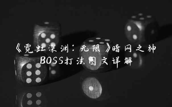 《霓虹深渊：无限》暗网之神BOSS打法图文详解