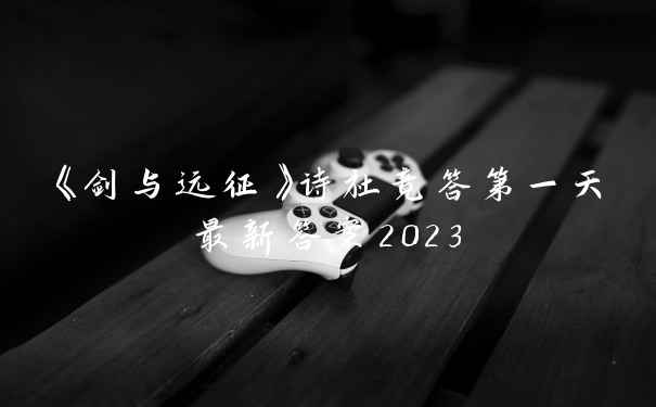 《剑与远征》诗社竞答第一天最新答案2023