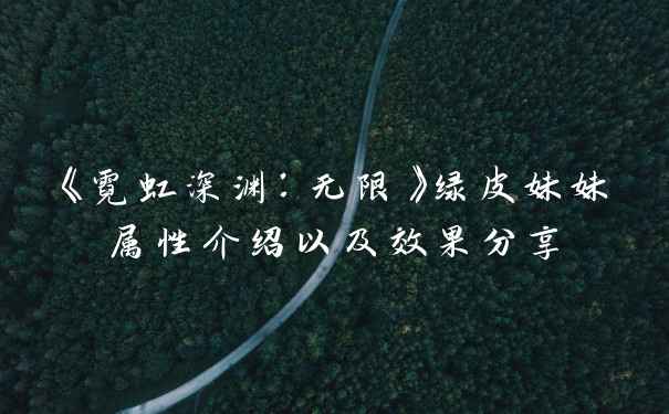 《霓虹深渊：无限》绿皮妹妹属性介绍以及效果分享