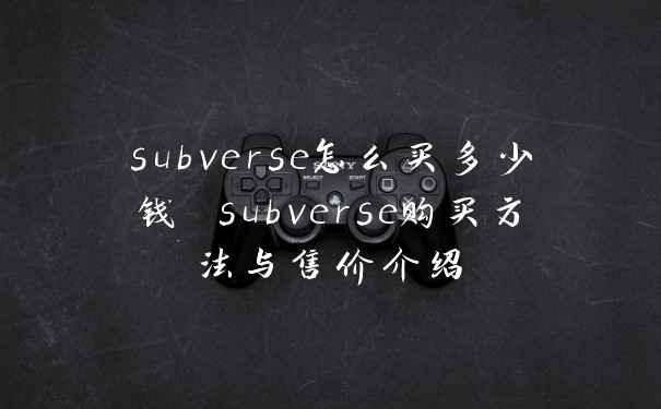 subverse怎么买多少钱 subverse购买方法与售价介绍