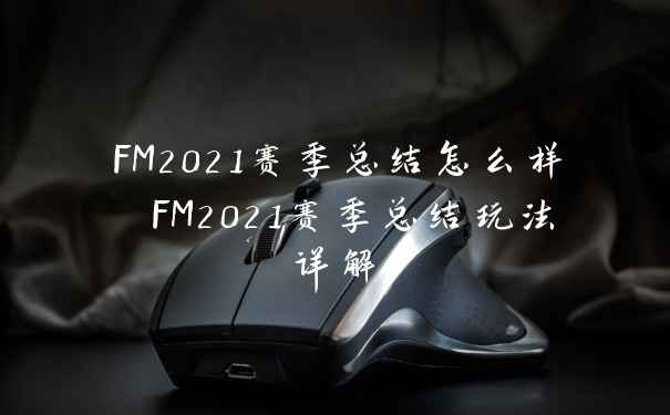 FM2021赛季总结怎么样 FM2021赛季总结玩法详解