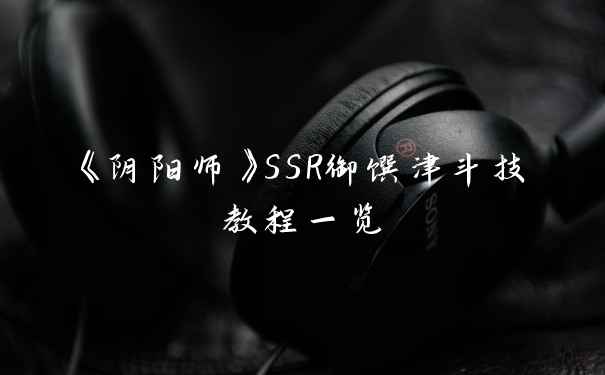 《阴阳师》SSR御馔津斗技教程一览