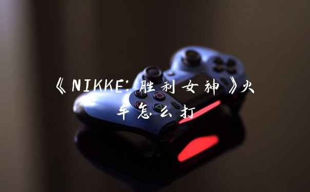 《NIKKE：胜利女神》火车怎么打