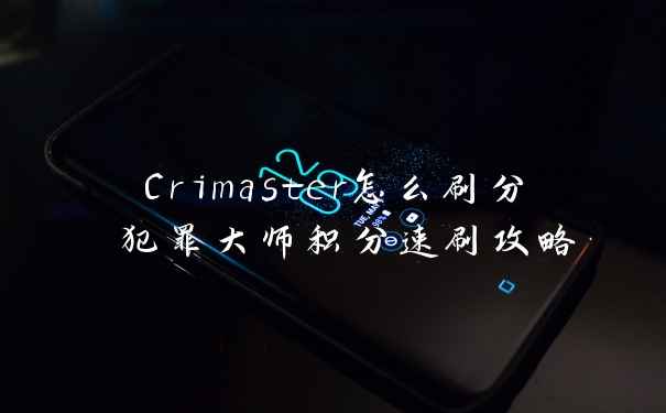 Crimaster怎么刷分 犯罪大师积分速刷攻略