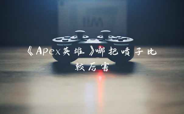 《Apex英雄》哪把喷子比较厉害