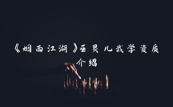 《烟雨江湖》巫灵儿武学资质介绍