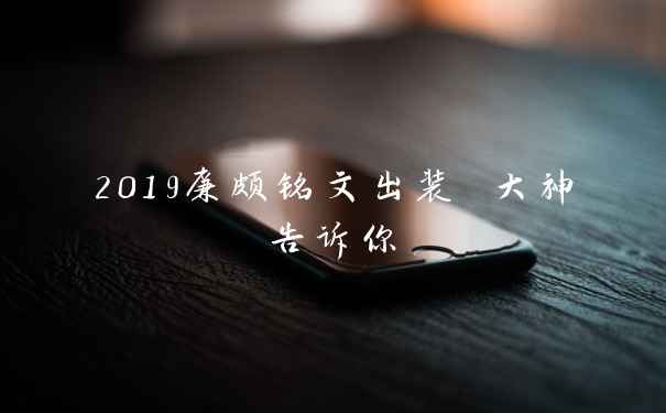 2019廉颇铭文出装 大神告诉你