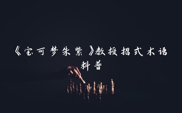 《宝可梦朱紫》教授招式术语科普