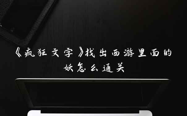 《疯狂文字》找出西游里面的妖怎么通关