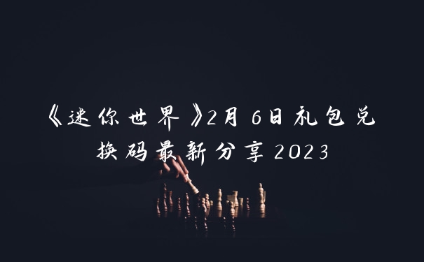 《迷你世界》2月6日礼包兑换码最新分享2023