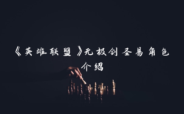 《英雄联盟》无极剑圣易角色介绍