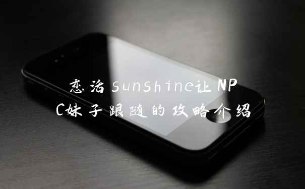 恋活sunshine让NPC妹子跟随的攻略介绍