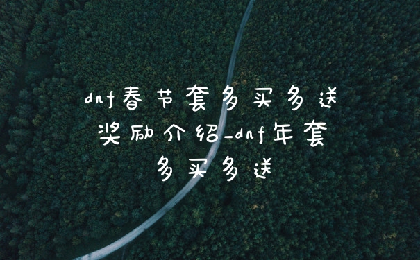 dnf春节套多买多送奖励介绍_dnf年套多买多送