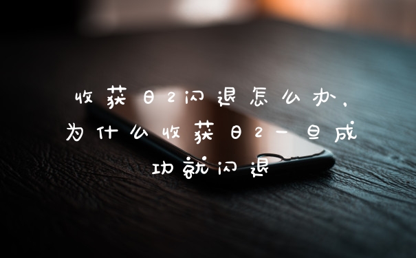 收获日2闪退怎么办，为什么收获日2一旦成功就闪退