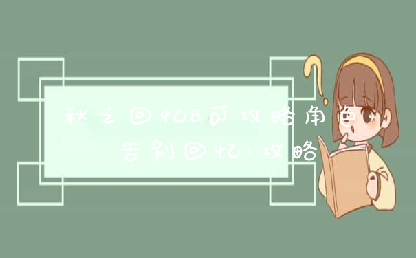 秋之回忆8可攻略角色 告别回忆1攻略