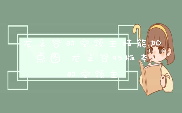 龙之谷时空领主技能加点图 龙之谷95版本时空领主