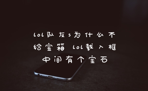 lol队友s为什么不给宝箱 lol载入框中间有个宝石