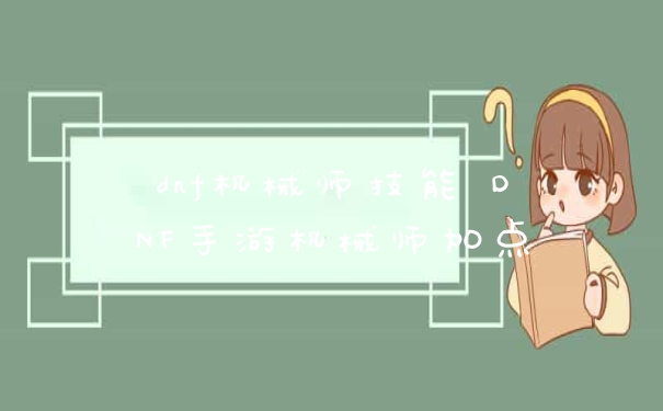 dnf机械师技能 DNF手游机械师加点