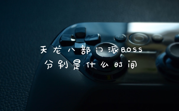 天龙八部门派BOSS分别是什么时间