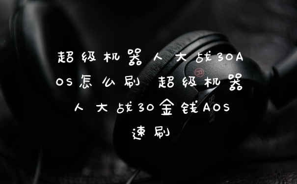 超级机器人大战30AOS怎么刷 超级机器人大战30金钱AOS速刷