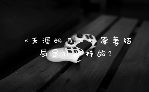 《天涯明月刀》原著结局是什么样的？