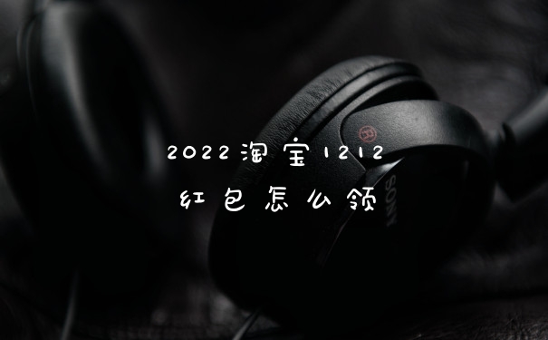 2022淘宝1212红包怎么领