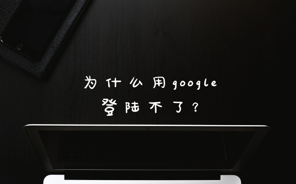 为什么用google登陆不了？