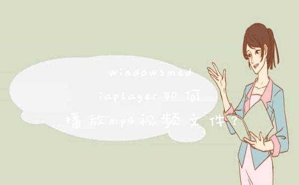 windowsmediaplayer如何播放mp4视频文件？