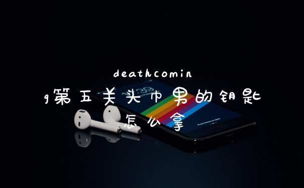 deathcoming第五关头巾男的钥匙怎么拿