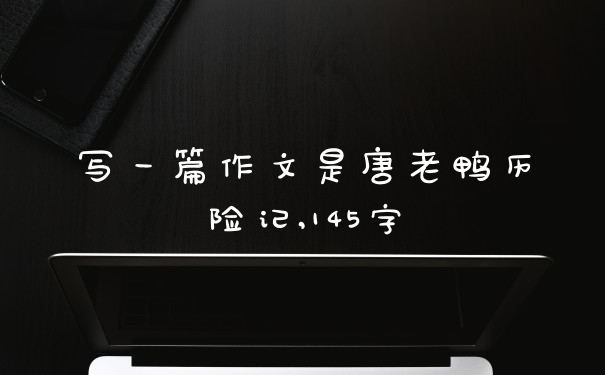 写一篇作文是唐老鸭历险记,145字