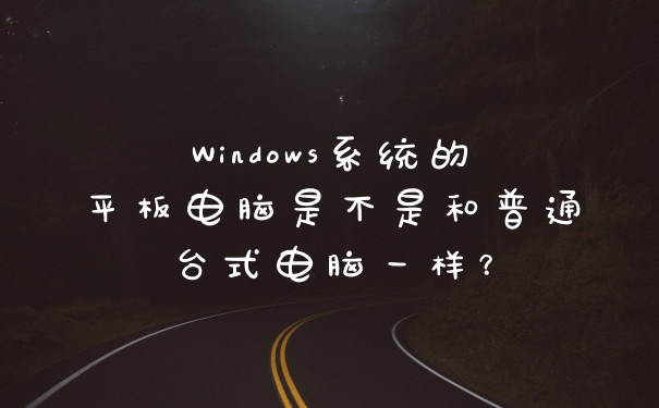 Windows系统的平板电脑是不是和普通台式电脑一样？