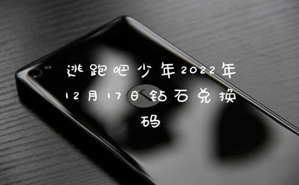 逃跑吧少年2022年12月17日钻石兑换码