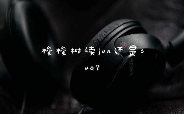 梭梭树读jun还是suo？