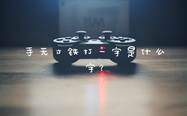 手无寸铁打一字是什么字？