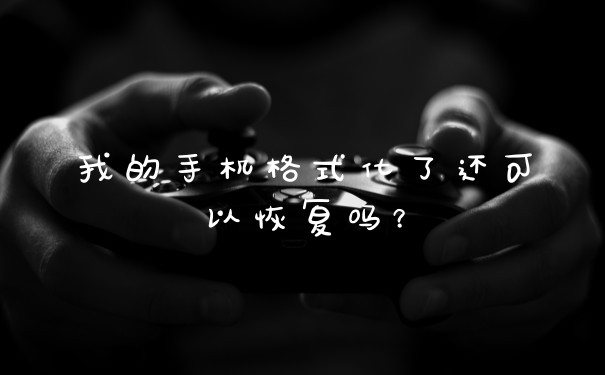 我的手机格式化了还可以恢复吗？