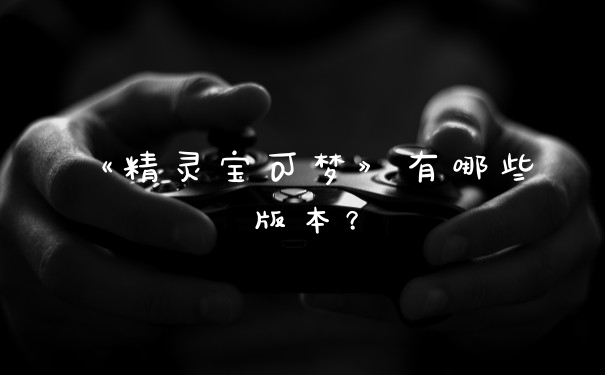 《精灵宝可梦》有哪些版本？