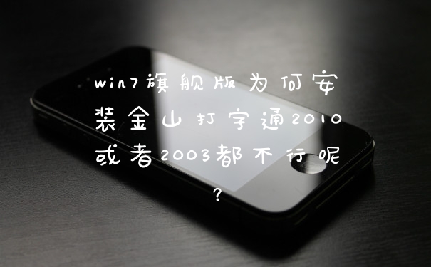 win7旗舰版为何安装金山打字通2010或者2003都不行呢？