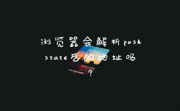 浏览器会解析pushstate后的地址吗?