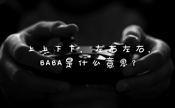 上上下下，左右左右，BABA是什么意思？