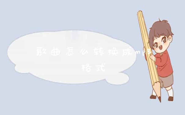 歌曲怎么转换成mp3格式