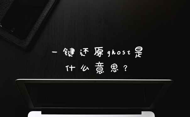 一键还原ghost是什么意思？