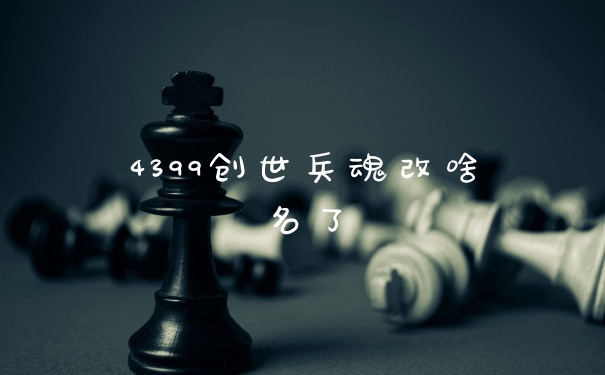 4399创世兵魂改啥名了