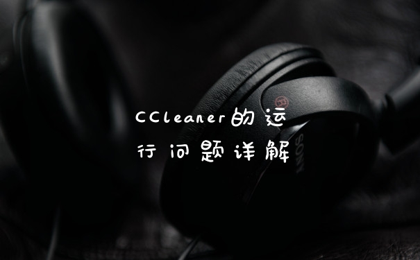 CCleaner的运行问题详解