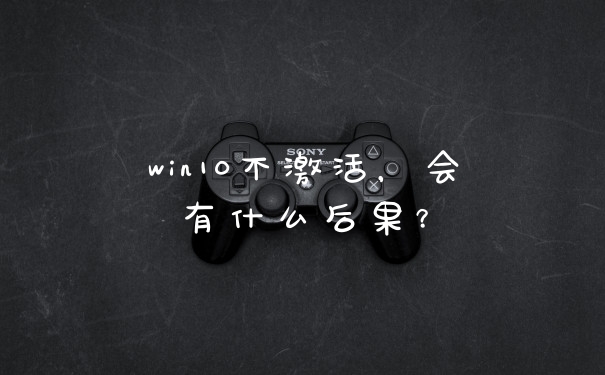 win10不激活，会有什么后果？