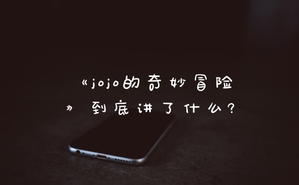 《jojo的奇妙冒险》到底讲了什么?