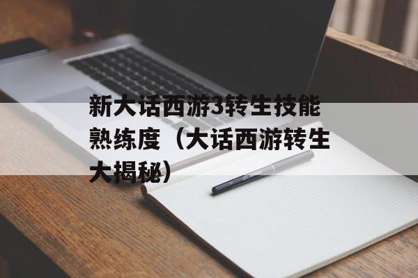 新大话西游3转生技能熟练度（大话西游转生大揭秘）-图1