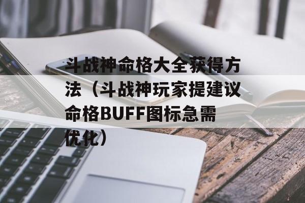 斗战神命格大全获得策略（斗战神玩家提建议命格BUFF图标急需优化）-图1